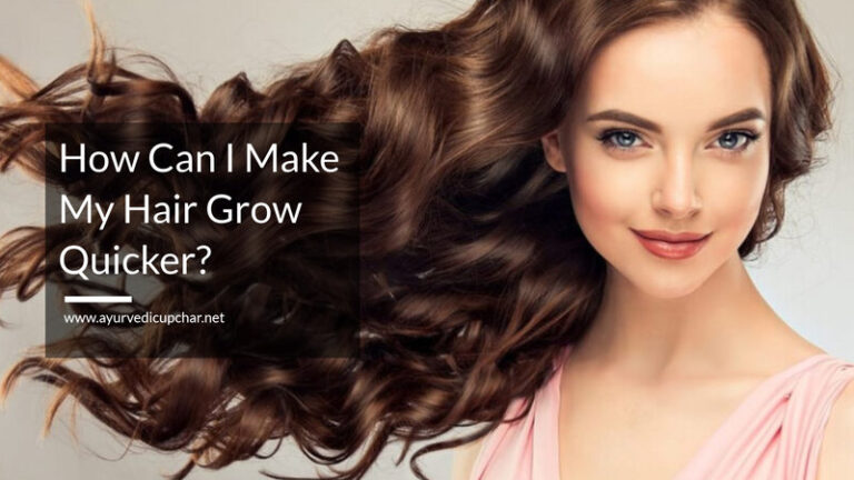 how-can-i-make-my-hair-grow-quicker-ayurvedic-upchar